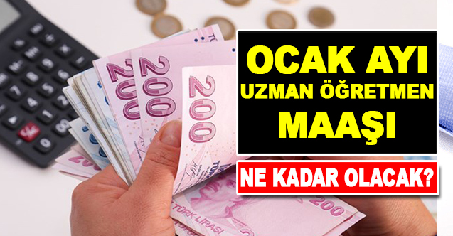 Ocak ayı 1/4 uzman öğretmen maaşı belli oldu