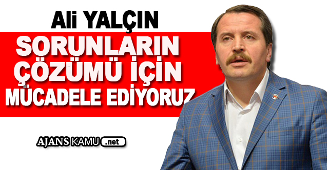 Sorunların Çözümü İçin Mücadele Ediyoruz