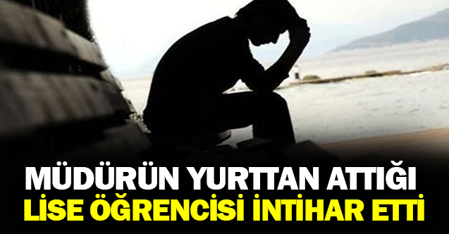 Müdür yurttan attı: Lise öğrencisi intihar etti!