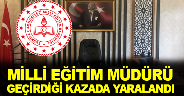 Milli eğitim müdürü yaralandı!