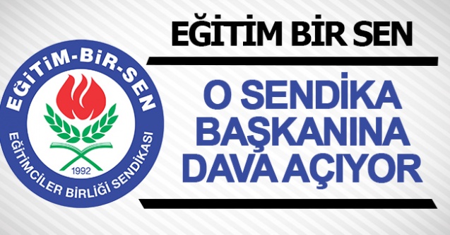 Eğitim Bir Sen, sendika başkanına dava açacak!