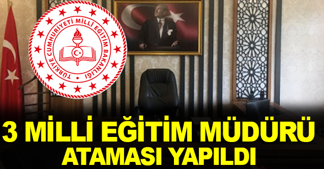 3 İlçe Müdürü Ataması Yapıldı