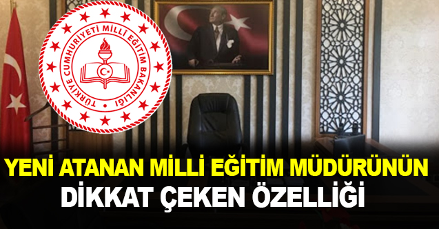 Yeni atanan İl Milli Eğitim Müdürünün, dikkat çeken özelliği!