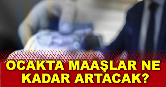 Ocakta maaşlar ne kadar artacak?