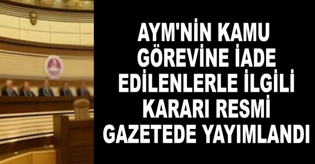 AYM'nin kamu görevine iade edilenlerle ilgili kararı Resmi Gazetede yayımlandı
