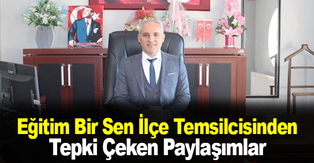 Eğitim Bir Sen İlçe Temsilcisinden Tepki Çeken Paylaşımlar