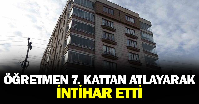 Öğretmen 7.katın balkonundan atlayarak intihar etti!
