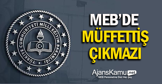 MEB'de Müfettiş Çıkmazı... İl Müdürlükleri Çok Dertli