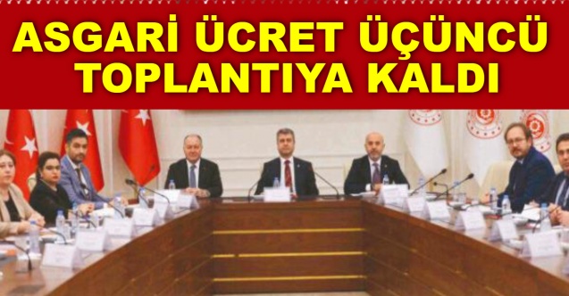 Asgari ücret üçüncü toplantıya kaldı