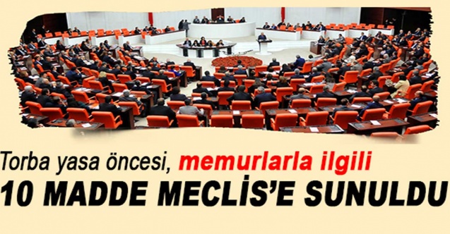 Memurlarla ilgili acil 10 madde Meclis'e sunuldu!