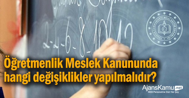 Öğretmenlik Meslek Kanunu'nda hangi değişiklikler getirilmelidir?