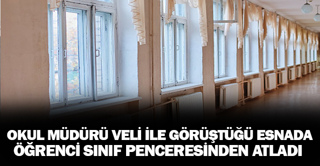 Okul Müdürü ve Veli Görüştüğü Esnada Öğrenci Sınıf Penceresinden Aşağı Atladı