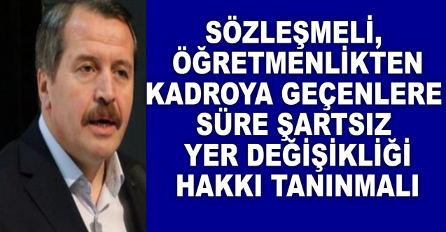 Sözleşmeli öğretmenlikten kadroya geçenlere süre şartsız yer değişikliği hakkı tanınmalı