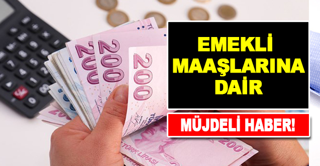 Emekli Maaşlarına Dair Müjdeli Haber!