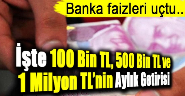 Banka faizler yüzde 52'yi aştı! İşte 100 bin TL, 500 bin TL ve 1 milyon liranın faiz getirisi...