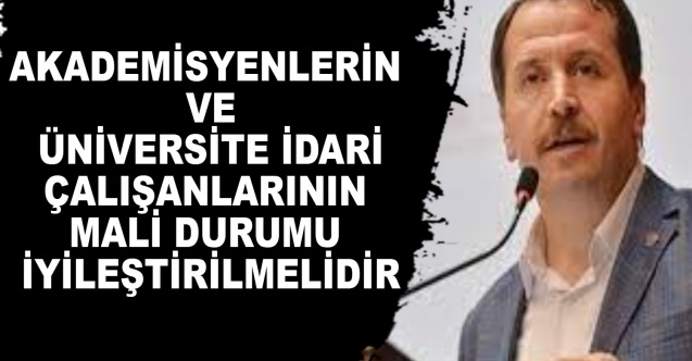 Akademisyenlerin ve üniversite idari çalışanlarının mali durumu iyileştirilmelidir