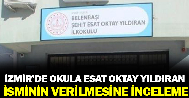 İzmir'de okula 'Esat Oktay Yıldırıan ismi verilmesine inceleme