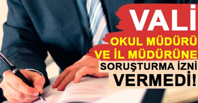 Vali, okul müdürü ve il müdürüne soruşturma izni vermedi