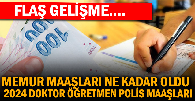Memur maaşları ne kadar oldu? 2024 doktor, öğretmen, polis maaşları...
