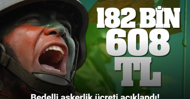 Bedelli askerlik 182 bin 608 TL oldu