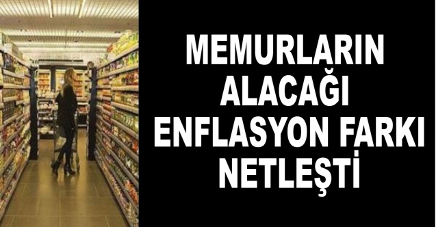 Memurların alacağı enflasyon farkı netleşti