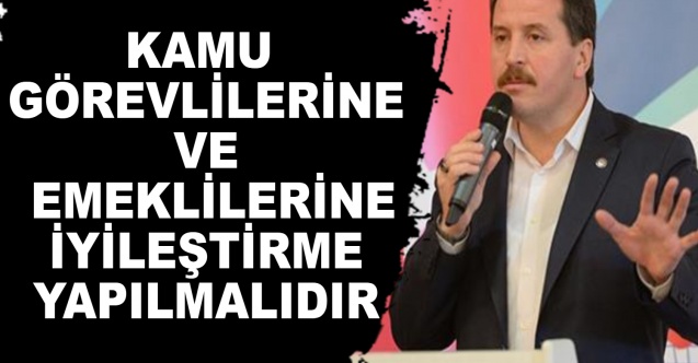 Kamu Görevlilerine ve Emeklilerine İyileştirme Yapılmalıdır