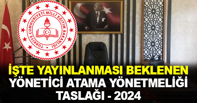 İşte Çıkması Beklenen 2024 MEB Yönetici Atama Yönetmeliği Taslağı