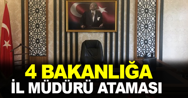 4 Bakanlığa Yeni İl Müdürü Ataması Yapıldı