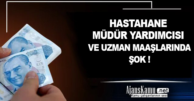 Hastane Müdür Yardımcısı ve Uzman Maaşlarında Şok