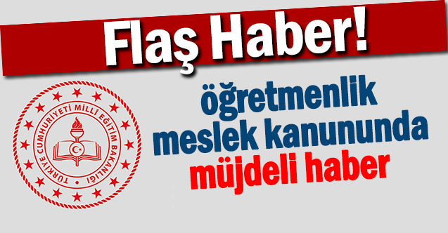 Öğretmenlik Meslek Kanunu'nda müjde!