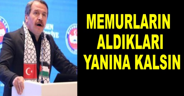Yalçın: Memurların aldıkları yanına kalsın