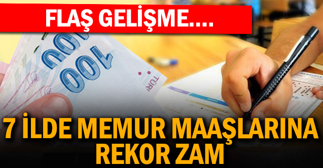 7 ilde memur maaşlarına rekor zam: Ocak ayından itibaren geçerli olacak