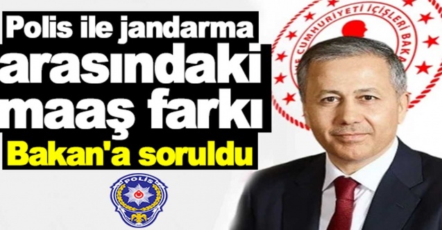 Polis ile jandarma arasındaki maaş farkı Bakan'a soruldu