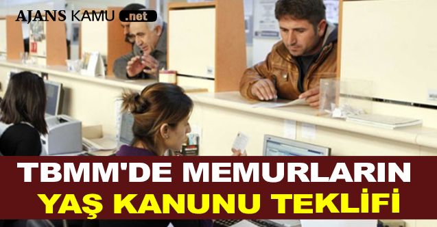 TBMM'DE MEMURLARIN YAŞ KANUNU TEKLİFİ