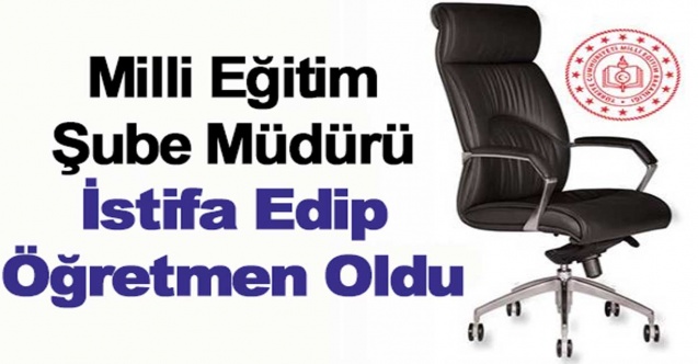 Şube müdürü istifa edip, öğretmenliğe döndü!