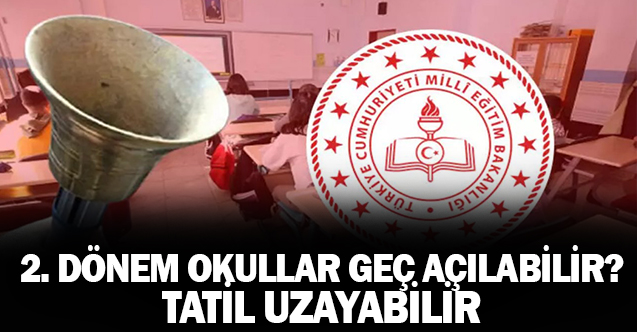 2. dönemde okullar geç açılabilir dersler geç başlayabilir