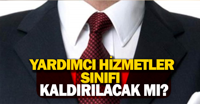 Yardımcı Hizmetler Sınıfı Kaldırılacak Mı?