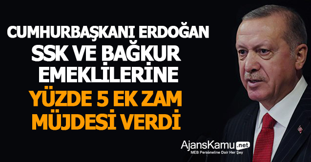 Cumhurbaşkanı SSK ve BAĞKUR Emeklilerine Yüzde 5 Ek Zam Müjdesi Verdi