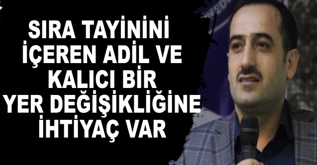 Sıra tayinini içeren adil ve kalıcı bir yer değişikliğine ihtiyaç var