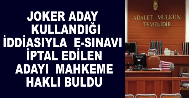 Joker aday kullandığı iddiasıyla e-sınavı iptal edilen adayı mahkeme haklı buldu