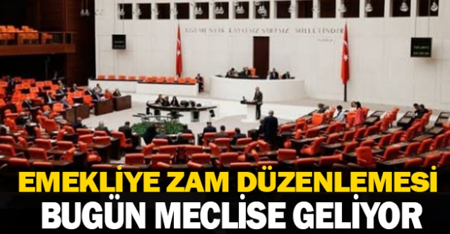 Emekliye Zam düzenlemesi bugün Meclise geliyor