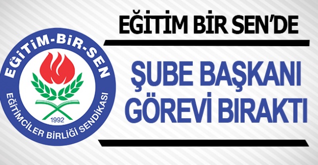 Eğitim Bir Sen Şube Başkanı Görevi Bıraktı