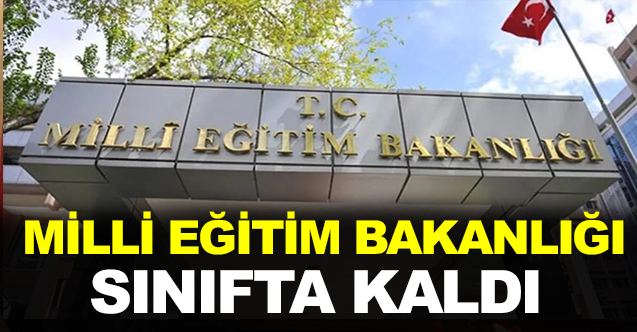 MİLLİ EĞİTİM BAKANLIĞI SINIFTA KALDI