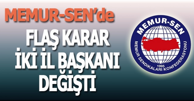 Memur-Sen'de flaş karar: İki il başkanı değişti!