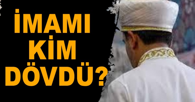 İMAMI KİM DÖVDÜ?