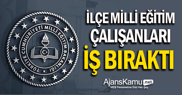 İlçe Milli Eğitim Müdürlüğü personelleri iş bıraktı