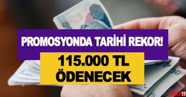Promosyonda Tüm Zamanların Rekoru 115 Bin TL Ödenecek