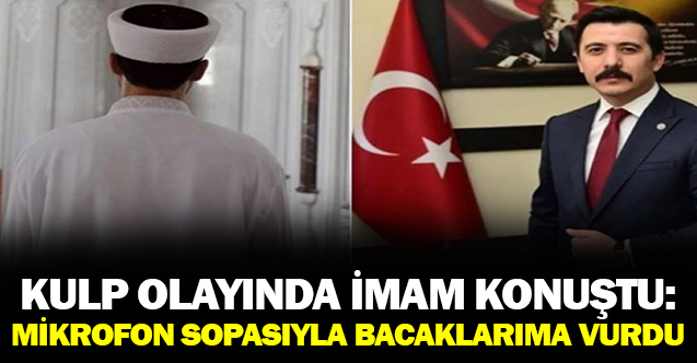 Kulp olayındaki imam konuştu: ''Mikrofon sopasıyla bacaklarıma vurdu''