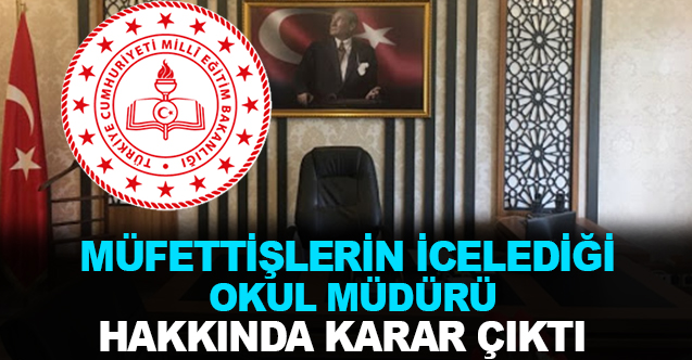 Müfettişlerin incelediği ilçe müdürü hakkında karar!