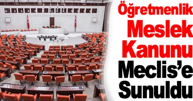 Öğretmenlik Meslek Kanunu meclis'e sunuldu